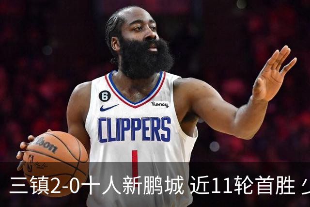 三镇2-0十人新鹏城 近11轮首胜 少赛1场距海牛3分 21岁新星生涯首球