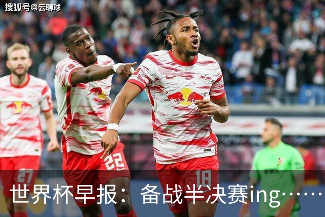 世界杯早报：备战半决赛ing……