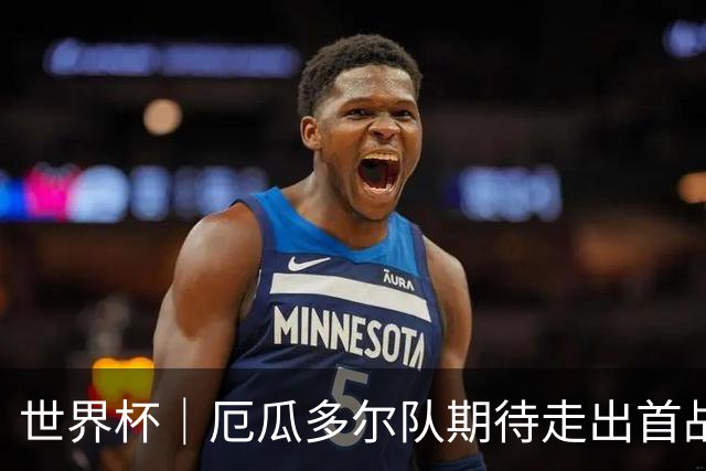 世界杯｜厄瓜多尔队期待走出首战失利阴霾