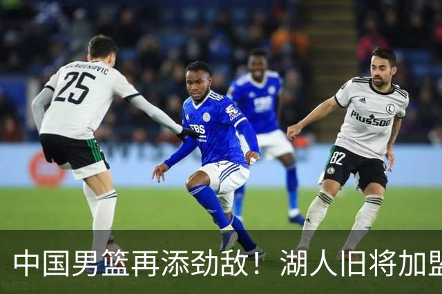中国男篮再添劲敌！湖人旧将加盟亚洲劲旅，NBA生涯场均12.1分