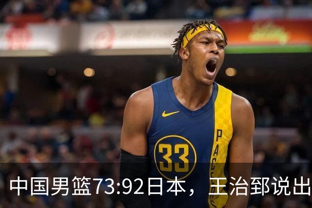 中国男篮73:92日本，王治郅说出3个输球原因，句句扎心！