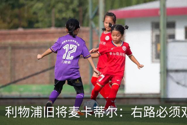 利物浦旧将麦卡蒂尔：右路必须双线补强，右后卫和边锋都要买人