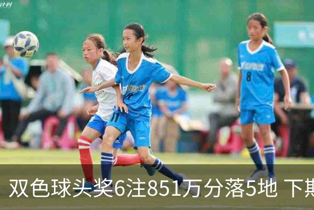 双色球头奖6注851万分落5地 下期福运奖回归