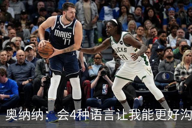 奥纳纳：会4种语言让我能更好沟通队友