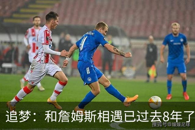 追梦：和詹姆斯相遇已过去8年了 这真的很特别