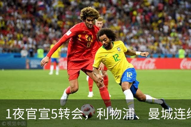 1夜官宣5转会，利物浦、曼城连续签下新援，阿森纳计划报价阿尔瓦雷斯